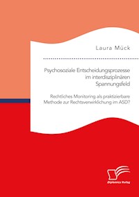 Psychosoziale Entscheidungsprozesse im interdisziplinären Spannungsfeld. Rechtliches Monitoring als praktizierbare Methode zur Rechtsverwirklichung im ASD? - Laura Mück - E-Book