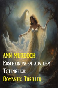 Erscheinungen aus dem Totenreich: Romantic Thriller - Ann Murdoch - E-Book