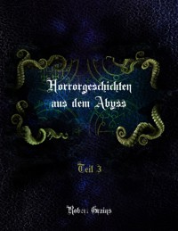 Horrorgeschichten aus dem Abyss Teil 3 - Robert Grains - E-Book