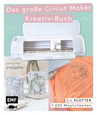 Ein Plotter - 1.000 Möglichkeiten - Das große Cricut Maker Kreativ-Buch von @machsschoen - Simone Groß - E-Book