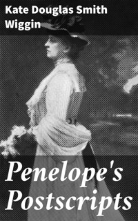 Penelope's Postscripts - Kate Douglas Smith Wiggin - E-Book