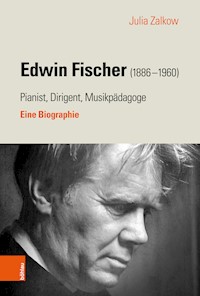 Edwin Fischer (1886–1960) – Pianist, Dirigent, Musikpädagoge - Julia Zalkow - E-Book