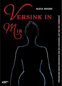 Versink in mir - Prickelnde BDSM-Erlebnisse für die Fantasien, die wir uns verbieten - Alexa Moore - E-Book