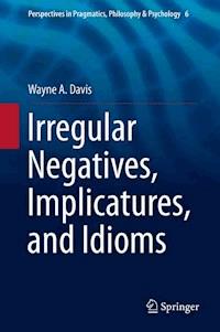 Irregular Negatives, Implicatures, and Idioms - Wayne A. Davis - E-Book