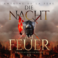 Die Nacht am Feuer 1 – Die Schlachten am Wasser : Historischer Roman über die Schweiz im Mittelalter (Kreuze, Lilien und Löwen – Schweizer Mittelalter Saga) - Antoine de la Fère - Hörbuch