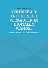 Vertrieb 4.0: Erfolgreich verkaufen im digitalen Wandel - Werner F. Hahn - E-Book