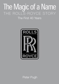 The Magic of a Name: The Rolls-Royce Story, Part 1 - Peter Pugh - E-Book