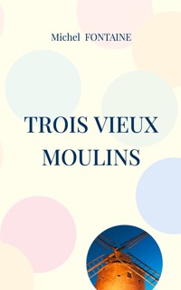 Trois Vieux Moulins - Michel Fontaine - E-Book
