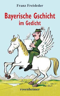 Bayerische Gschicht im Gedicht - Franz Freisleder - E-Book
