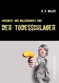»Herbert von Willensdorf« und der Todesschlager - H. E. Miller - E-Book
