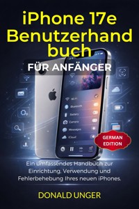 iPhone 17e Benutzerhandbuch für Anfänger - Donald Unger - E-Book