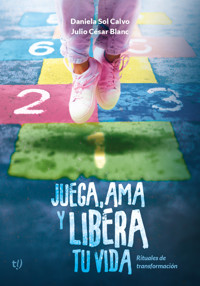 Juega, ama y libera tu vida - Daniela Sol Calvo - E-Book