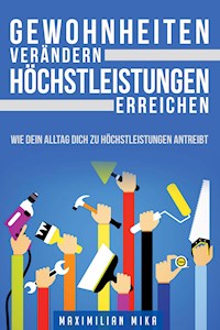 Gewohnheiten verändern Höchstleistungen erreichen - Maximilian Mika - E-Book