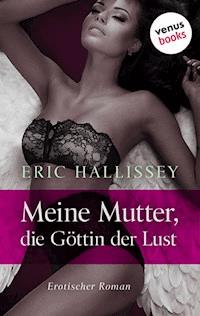 Meine Mutter, die Göttin der Lust - Eric Hallissey - E-Book