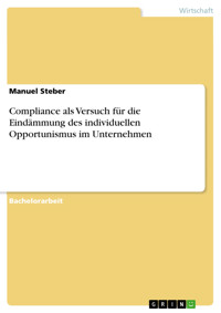Compliance als Versuch für die Eindämmung des individuellen Opportunismus im Unternehmen - Manuel Steber - E-Book
