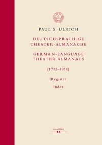 Deutschsprachige Theater-Almanache: Register / German-language Theater Almanacs: Index (1772–1918) - Paul S. Ulrich - E-Book