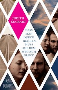 Dass man durch Belgien muss auf dem Weg zum Glück - Judith Kuckart - E-Book