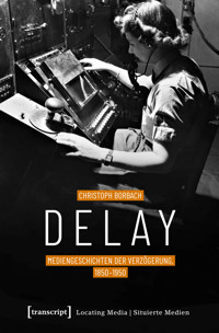 Delay – Mediengeschichten der Verzögerung, 1850-1950 - Christoph Borbach - kostenlos E-Book