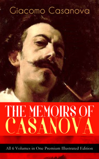 THE MEMOIRS OF CASANOVA - All 6 Volumes in One Premium Illustrated Edition - Giacomo Casanova - E-Book