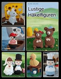 Lustige Häkelfiguren - Elke Selke - E-Book