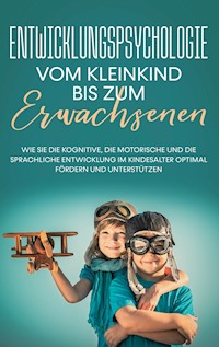 Entwicklungspsychologie - Vom Kleinkind bis zum Erwachsenen - Viktoria Mössinger - E-Book