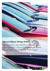 Markteintritts- und Marktbearbeitungsstrategien deutscher Automobilhersteller in China am Beispiel von BMW und Volkswagen - Manuel Hübner - E-Book