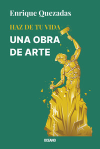 Haz de tu vida una obra de arte - Enrique Quezadas - E-Book
