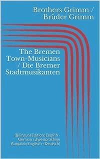 The Bremen Town-Musicians / Die Bremer Stadtmusikanten (Bilingual Edition: English - German / Zweisprachige Ausgabe: Englisch - Deutsch) - Grimm Jacob - E-Book