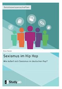 Sexismus im Hip Hop. Wie äußert sich Sexismus im deutschen Rap? - Sören Mandel - E-Book