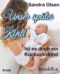 Unser spätes Kind - Sandra Olsen - E-Book