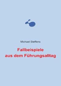 Fallbeispiele aus dem Führungsalltag - Michael Steffens - E-Book