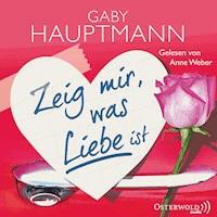 Zeig mir, was Liebe ist - Gaby Hauptmann - Hörbuch