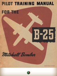 Pilot Training Manual For The Mitchell Bomber -- B-25 - ARMY AIR FORCE U.S. - E-Book