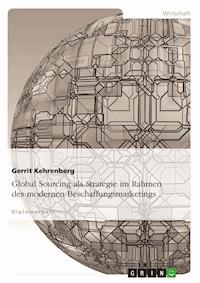 Global Sourcing als Strategie im Rahmen des modernen Beschaffungsmarketings - Gerrit Kehrenberg - kostenlos E-Book