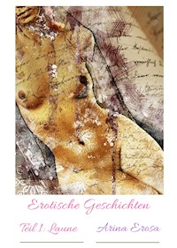 Erotische Kurzgeschichten. Teil 1: Laune - Arina Erosa - E-Book