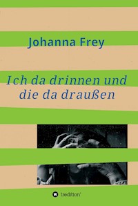 Ich da drinnen und die da draußen - Johanna Frey - E-Book