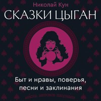 Сказки цыган. Быт и нравы, поверья, песни и заклинания - Николай Кун - Hörbuch