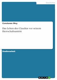 Das Leben des Claudius vor seinem Herrschaftsantritt - Constanze Mey - E-Book