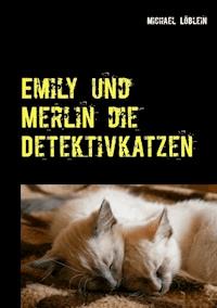 Emily und Merlin die Detektivkatzen - Michael Löblein - E-Book