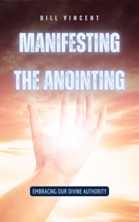 Manifesting the Anointing - Bill Vincent - E-Book