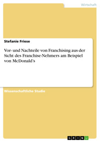 Vor- und Nachteile von Franchising aus der Sicht des Franchise-Nehmers am Beispiel von McDonald’s - Stefanie Friese - E-Book
