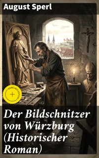 Der Bildschnitzer von Würzburg (Historischer Roman) - August Sperl - E-Book