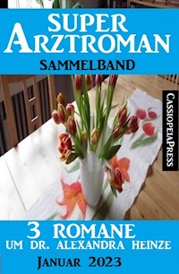 3 Romane um Dr. Alexandra Heinze: Super Arztroman Sammelband - Thomas West - E-Book