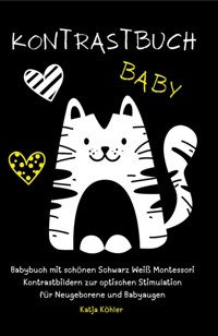 Kontrastbuch Baby Babybuch mit schönen Schwarz Weiß Montessori Kontrastbildern zur optischen Stimulation für Neugeborene und Babyaugen - Katja Köhler - E-Book