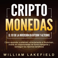 CRIPTOMONEDAS - El 1x1 de la inversión en Bitcoin y Altcoins: Cómo aprender a entender correctamente el Blockchain, invertir en criptomonedas de forma inteligente y conseguir los máximos beneficios - William Lakefield - Hörbuch
