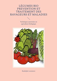 Légumes Bio Prevention et Traitement des Ravageurs et Maladies - Rudolphe Lemmens - E-Book