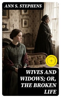 Wives and Widows; or, The Broken Life - Ann S. Stephens - E-Book