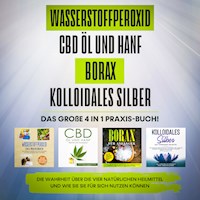 Wasserstoffperoxid | CBD Öl und Hanf | Borax | Kolloidales Silber. Das große 4 in 1 Praxis-Buch!: Die Wahrheit über die 4 natürlichen Heilmittel und wie Sie sie für sich nutzen können - Tobias Langnitz - Hörbuch