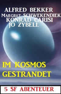 Im Kosmos gestrandet: 5 SF Abenteuer - Alfred Bekker - E-Book