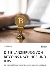Die Bilanzierung von Bitcoins nach HGB und IFRS. Die digitale Transformation in der Rechnungslegung - René Zdebel - E-Book